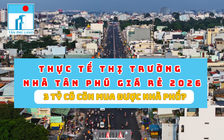 Thực tế thị trường nhà Tân Phú giá rẻ 2026. Liệu 3 tỷ có còn mua được nhà phố?