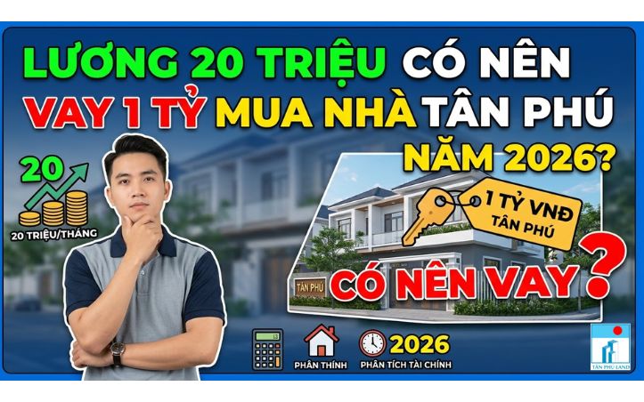 Lương 20 triệu có nên vay 1 tỷ mua nhà Tân Phú năm 2026?
