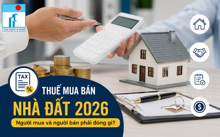 Thuế mua bán nhà đất 2026: Người mua và người bán phải đóng gì?