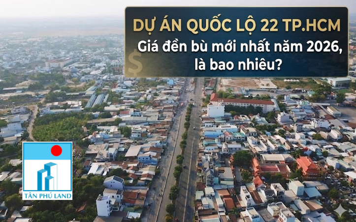 Dự án Quốc lộ 22 TP.HCM: Giá đền bù mới nhất năm 2026 là bao nhiêu?