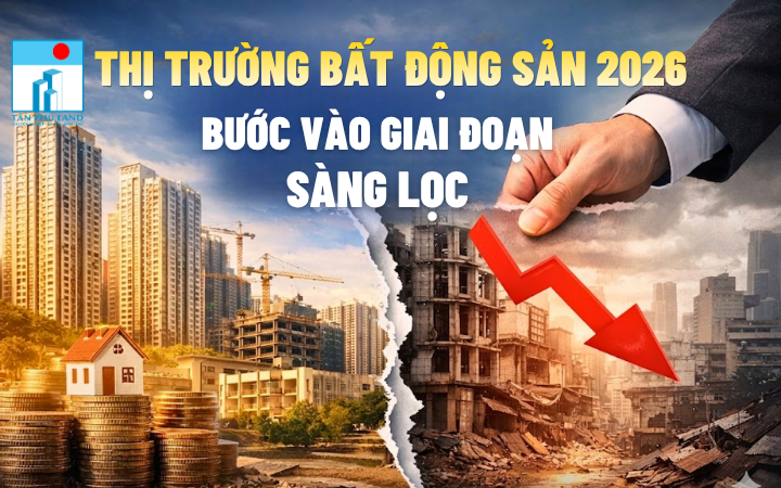 Thị trường bất động sản 2026: Nhà đất bước vào giai đoạn sàng lọc mạnh