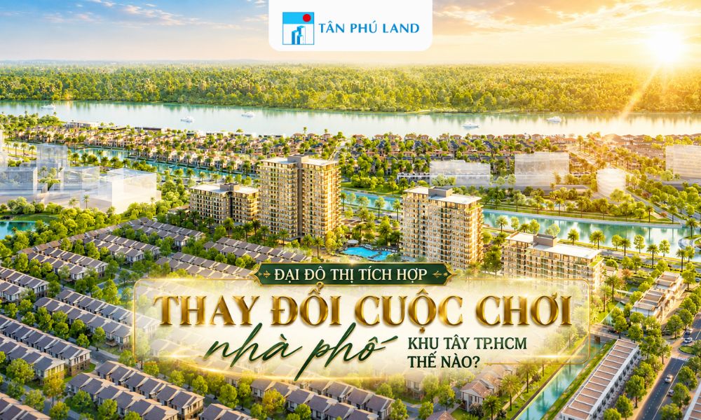 Đại đô thị tích hợp thay đổi cuộc chơi nhà phố khu Tây TP.HCM thế nào?