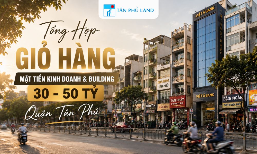 Tổng Hợp Giỏ Hàng Mặt Tiền Kinh Doanh 30 - 50 Tỷ Quận Tân Phú